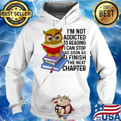I'm Not Addicted To Reading I Can Stop As Soon As I Finish The Next Chaper Book Owl Shirt Hoodie