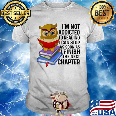 I'm Not Addicted To Reading I Can Stop As Soon As I Finish The Next Chaper Book Owl Shirt