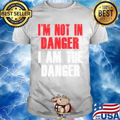 I'm not in danger I am the danger shirt