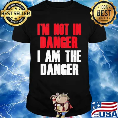 I'm not in danger I am the danger shirt
