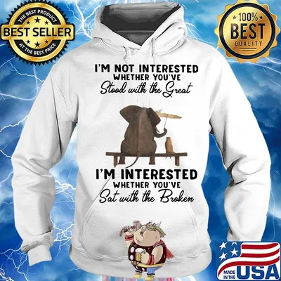 I'm Not Interested Whether You've Stool With The Great I'm Interested Whether You've Sat With The Broken Shirt Hoodie