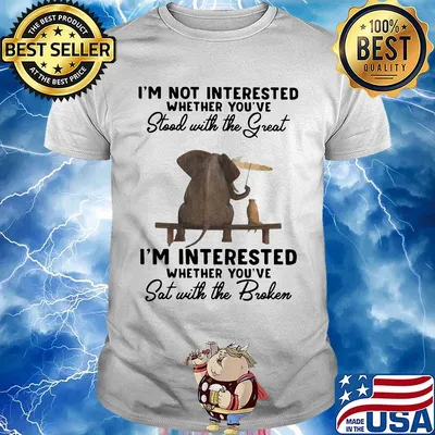 I'm Not Interested Whether You've Stool With The Great I'm Interested Whether You've Sat With The Broken Shirt
