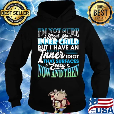 I'm Not Sure About An Inner Child But I Have An Inner Idiot That Surfaces Every Now And Then Blue Shirt Hoodie