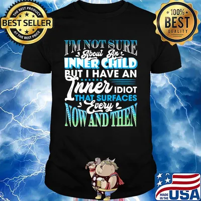 I'm Not Sure About An Inner Child But I Have An Inner Idiot That Surfaces Every Now And Then Blue Shirt