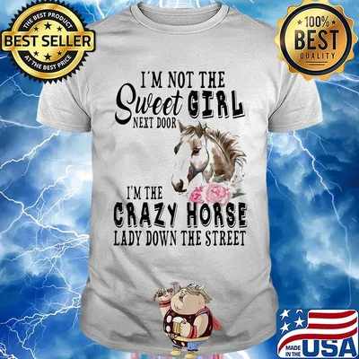 I'm Not The Sweet Girl Next Door I'm The Crazy Horse Laday Down The Street Rose Shirt
