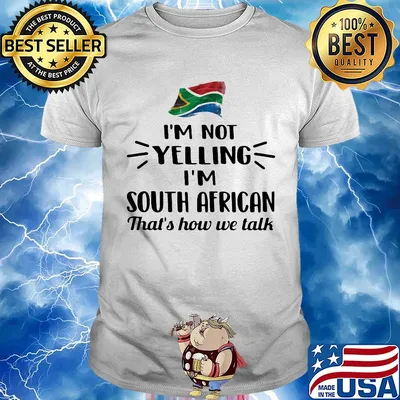 I'm not yelling I'm south african that's how we talk flag shirt