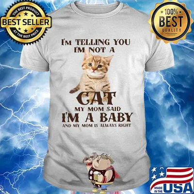 I'm Telling You I'm Not A Cat I'm A Baby And My Mom Is Always Right Shirt