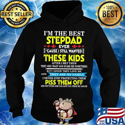 I'm The Best StepDad These Kids Piss Them Off Shirt Hoodie