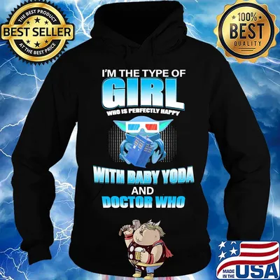 I'm the type of girl who is perfectly happy with baby yoda and doctor who s Hoodie