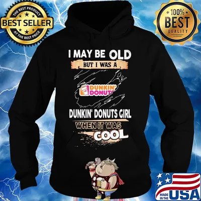 I may be old but I was a Dunkin Donuts girl when it was cools s Hoodie