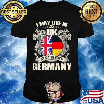 I may live the uk but my story began in germany shirt