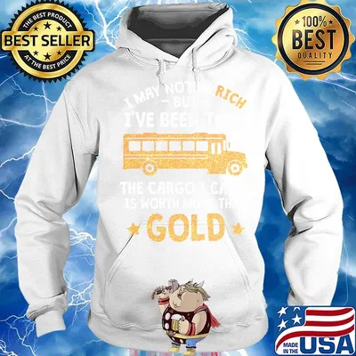 I may not be rich but I've been told the cargo I carry is Worth more than gold s Hoodie
