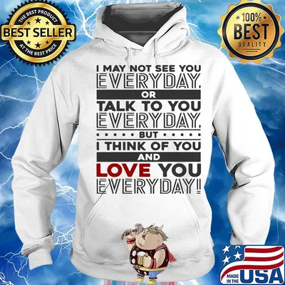 I may not see you every day or talk to you every day but i think of you and love you everyday s Hoodie