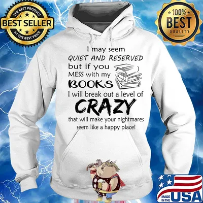 I may seem quiet and reserved but if you mess with my books i will break out a level of crazy that will make your nightmares s Hoodie