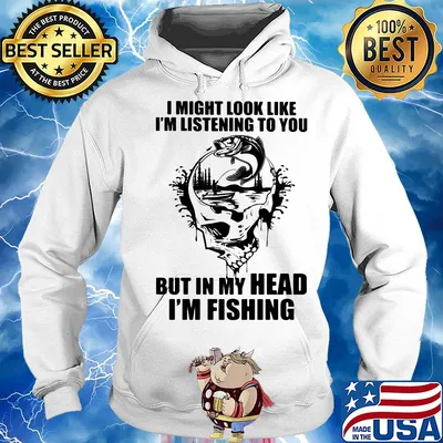 I might look like I'm listening to you but in my head I'm fishing s Hoodie
