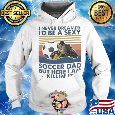 I never dreamed i'd be a sexy soccer dad but here i am killing it vintage retro s Hoodie