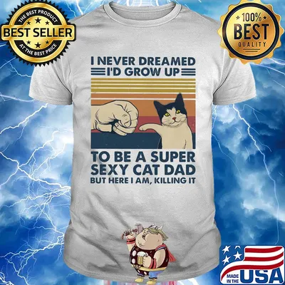 I never dreamed I'd grow up to be s super sexy cat dad vintage retro shirt
