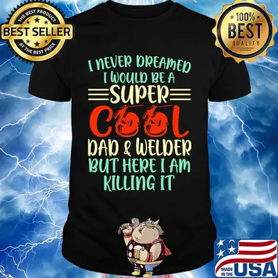 I never dreamed I would be super cool and welder but here I am killing it shirt