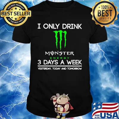 I only drink monster energy 3 days a week yesterday today and tomorrow shirt