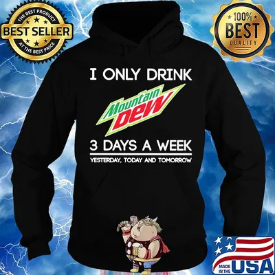 I only drink mountain dew 3 days a week yesterday today and tomorrow s Hoodie