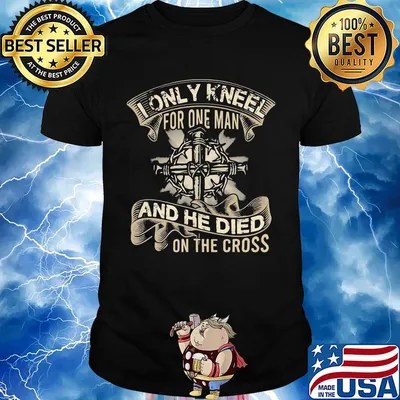 I only kneel for one man and he died on the cross black shirt