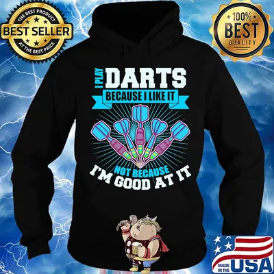 I Play Darts Because I Like It Not Because I'm Good At It Shirt Hoodie