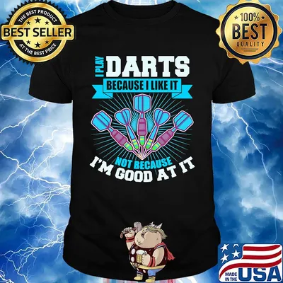 I Play Darts Because I Like It Not Because I'm Good At It Shirt