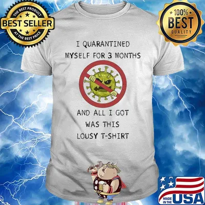 I quarantined myself for 3 months and all I got was this lousy Covid-19 shirt