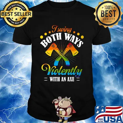 I Swing Both Ways Violently With An Axe Color Shirt