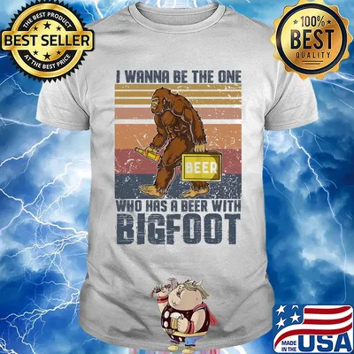 I wanna be the one who has a beer with bigfoot vintage retro shirt