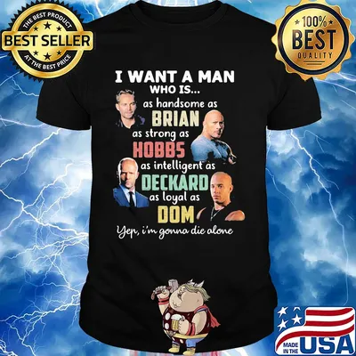 I want a man who is as handsome as brian as strong as hobbs as intelligent as deckard as loyal as dom yep i'm gonna die alone shirt