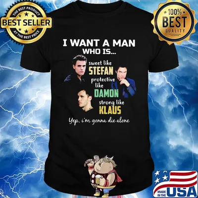 I want a man who is sweet like stefan protective like damon strong like klaus yeb i'm gonna die alone shirt