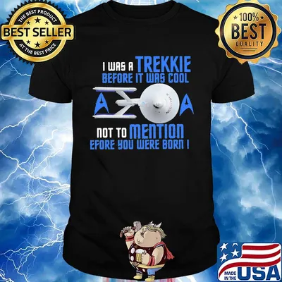 I was a trekkie before it was cool not to mention before you were born star shirt