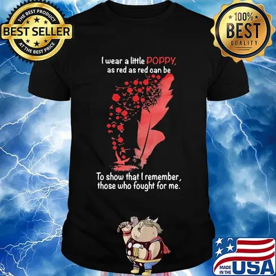 I Wear A Little Poppy As Red As Red Can Be To Show That I Remember Those Who Fought For Me Feathers Shirt
