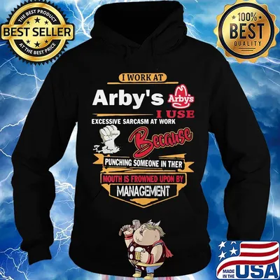 I work at arby's i use excessive sarcasm at work because punching someone in ther mouth is frowned upon s Hoodie