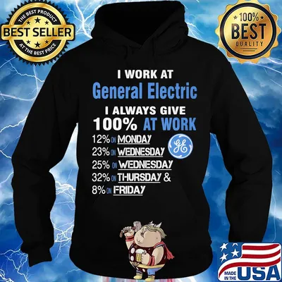 I work at general electric i always give 100% at work s Hoodie