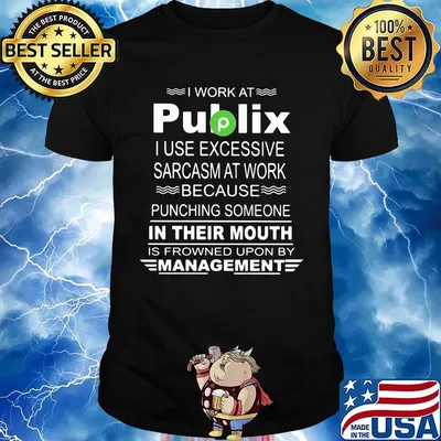 I work at public i use excessive sarcasm at work because punching someone in their mouth is frowned upon by management shirt
