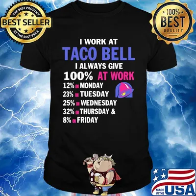 I work at taco bell i always give 100% at work shirt