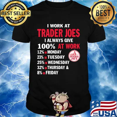 I work at trader joes i always give 100% at work shirt