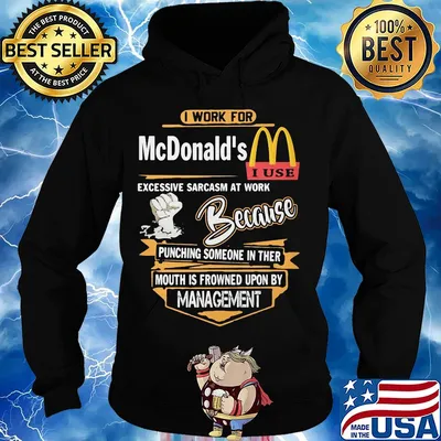 I work for mcdonald's i use excessive sarcasm at work because punching someone in their mouth is frowned upon by management s Hoodie