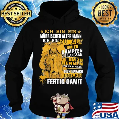 Ich Bin Ein Murrischer Alter Mann Ich Bin Zu Alt Um Zu Kampfen Zu Langsam Um Zu Rennen Und Bin Fertig Damit Shirt Hoodie