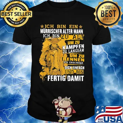 Ich Bin Ein Murrischer Alter Mann Ich Bin Zu Alt Um Zu Kampfen Zu Langsam Um Zu Rennen Und Bin Fertig Damit Shirt