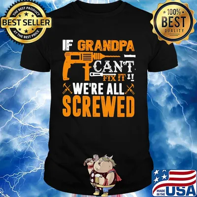 If grandpa can't fix it we're all screwed drill shirt