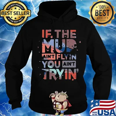 If the mud ain't flyin you ain't tryin s Hoodie