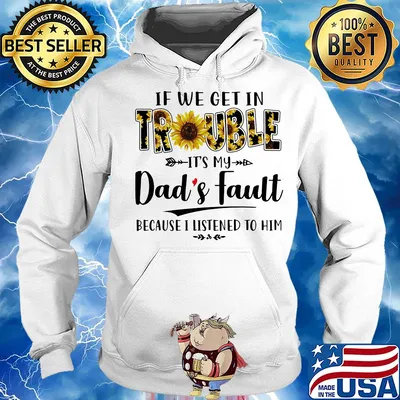 If we get in trouble it's my dad's fault because i listen to him happy father's day sunflowers heart s Hoodie