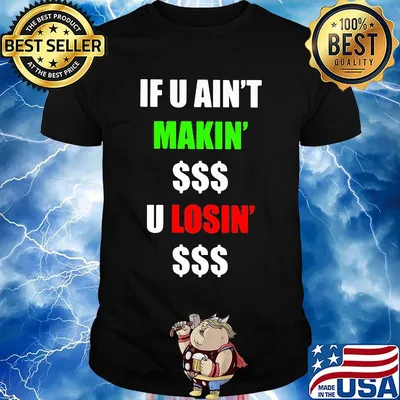 If You Ain't Makin' Money U Losin' Money Shirt