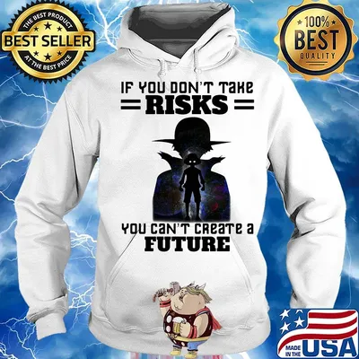 If You Don't Take Risks You Can't Create A Future Shirt Hoodie