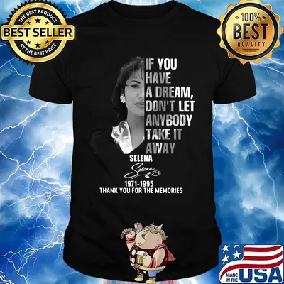 If you have a dream don't let anybody take it away selena 1971 1995 thank you for the memories signature shirt
