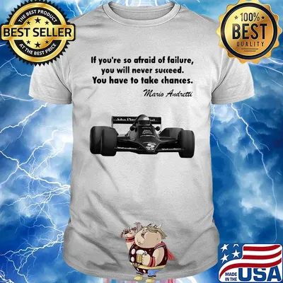 If you're so afraid of failure you will never succeed you have to take chances mario andretti shirt
