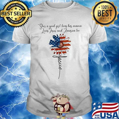 Independence day flowers she a good girl loves her mama loves jesus and america too jesus shirt